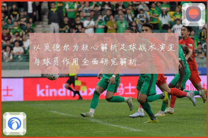 以莫德尔为核心解析足球战术演变与球员作用全面研究解析