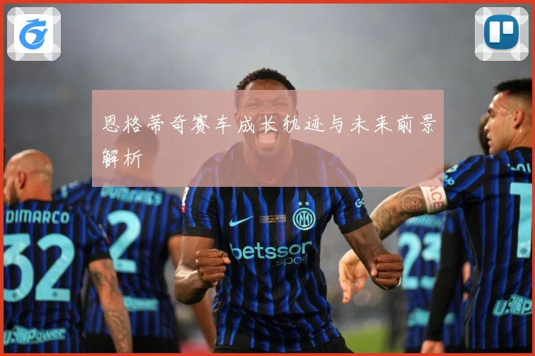 恩格蒂奇赛车成长轨迹与未来前景解析